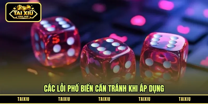Các lỗi phổ biến cần tránh khi áp dụng