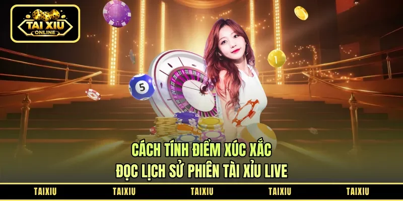 Cách Tính Điểm Xúc Xắc - Đọc Lịch Sử Phiên Tài Xỉu Live