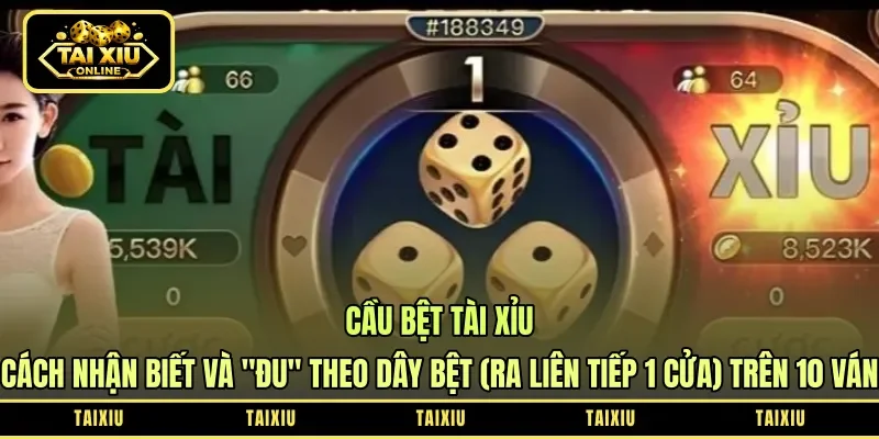 Cầu Bệt Tài Xỉu - Cách Nhận Biết Và "Đu" Theo Dây Bệt (Ra Liên Tiếp 1 Cửa) Trên 10 Ván