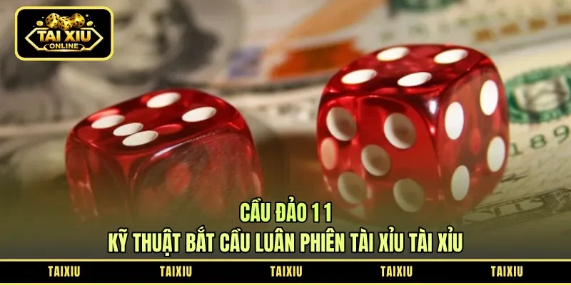 Cầu Đảo 1-1 - Kỹ thuật bắt cầu luân phiên Tài - Xỉu - Tài - Xỉu