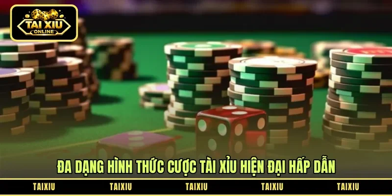 Đa dạng hình thức cược tài xỉu hiện đại hấp dẫn