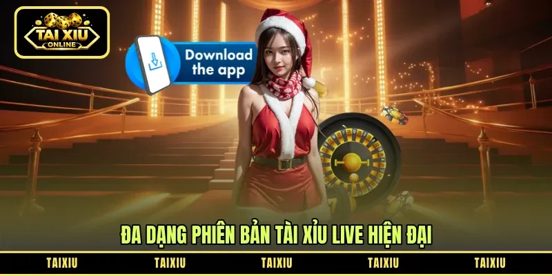 Đa dạng phiên bản tài xỉu live hiện đại