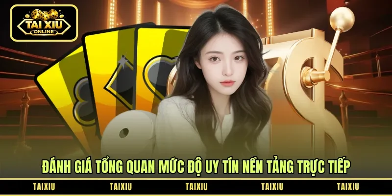 Đánh giá tổng quan mức độ uy tín nền tảng trực tiếp