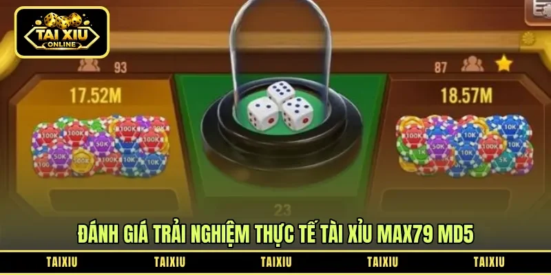 Đánh giá trải nghiệm thực tế tài xỉu Max79 MD5
