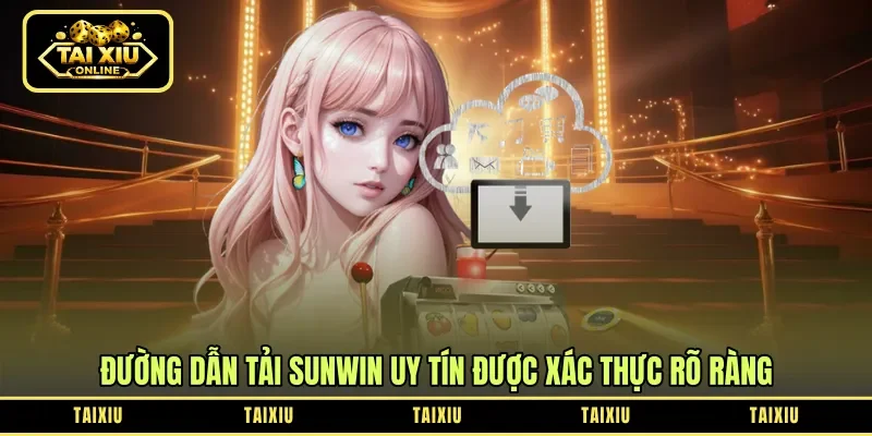 Đường dẫn tải Sunwin uy tín được xác thực rõ ràng