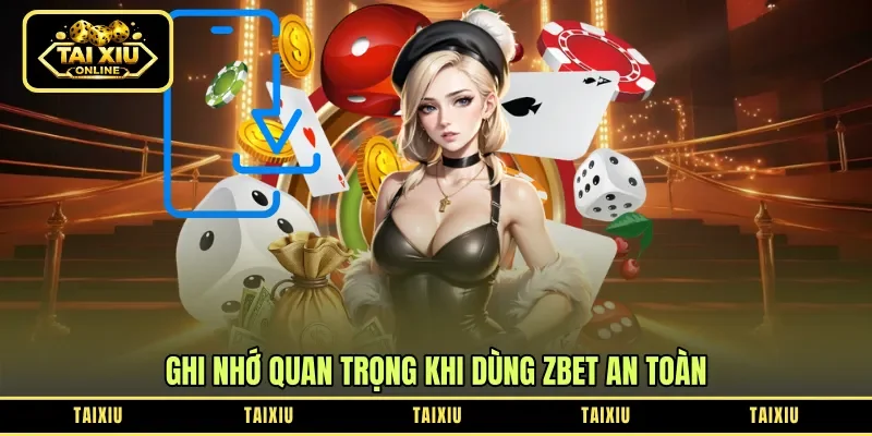 Ghi nhớ quan trọng khi dùng Zbet an toàn