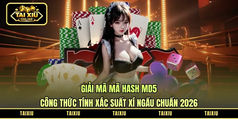 Giải Mã Mã Hash MD5: Công Thức Tính Xác Suất Xí Ngầu Chuẩn 2026