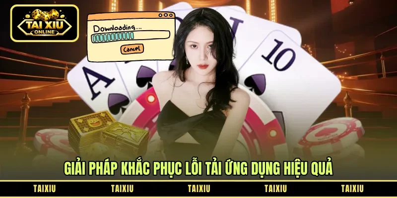 Giải pháp khắc phục lỗi tải ứng dụng hiệu quả