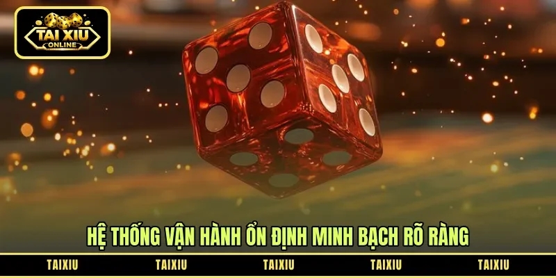 Hệ thống vận hành ổn định minh bạch rõ ràng