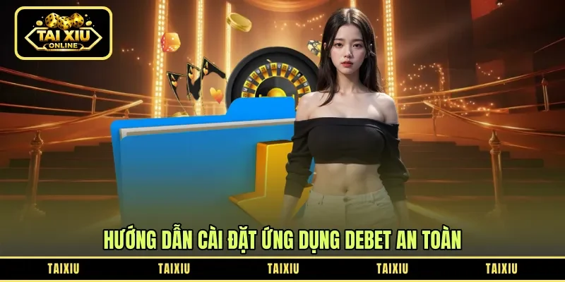 Hướng dẫn cài đặt ứng dụng Debet an toàn