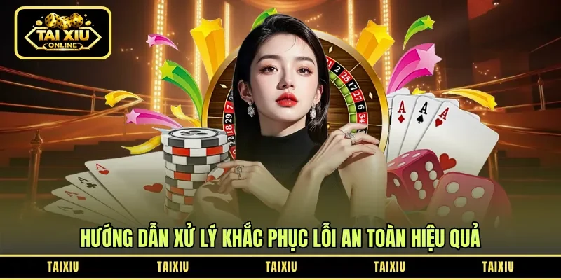 Hướng dẫn xử lý khắc phục lỗi an toàn hiệu quả