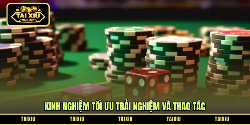 Kinh nghiệm tối ưu trải nghiệm và thao tác