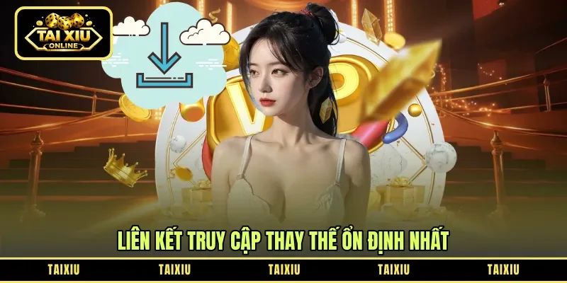 Liên kết truy cập thay thế ổn định nhất