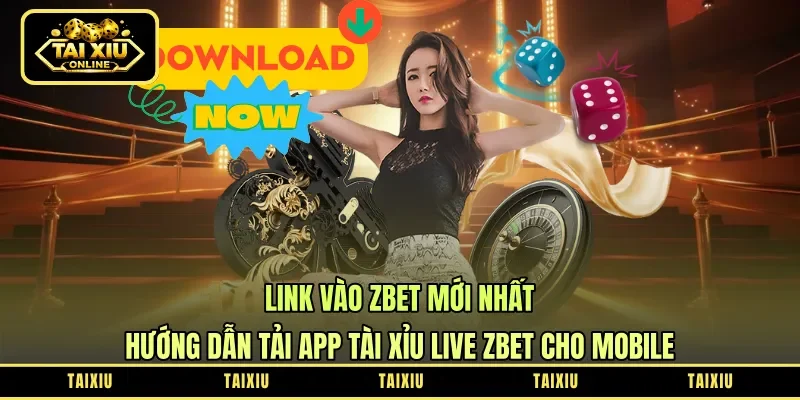 Link Vào Zbet Mới Nhất: Hướng Dẫn Tải App Tài Xỉu Live Zbet Cho Mobile