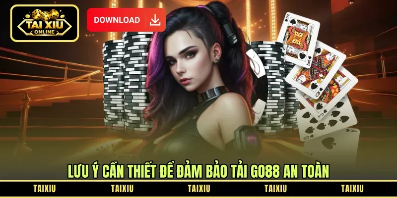 Lưu ý cần thiết để đảm bảo tải Go88 an toàn