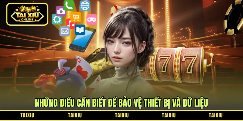 Những điều cần biết để bảo vệ thiết bị và dữ liệu