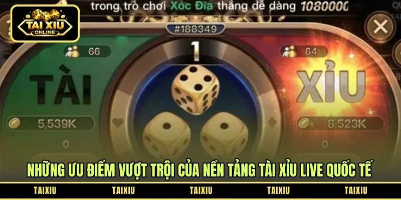 Những ưu điểm vượt trội của nền tảng tài xỉu live quốc tế 