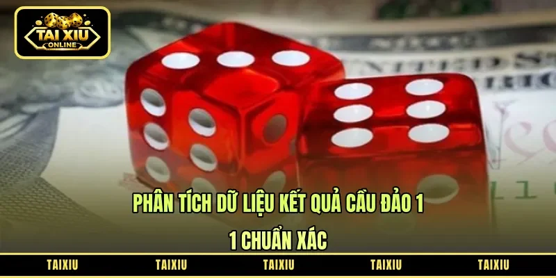 Phân tích dữ liệu kết quả cầu đảo 1-1 chuẩn xác