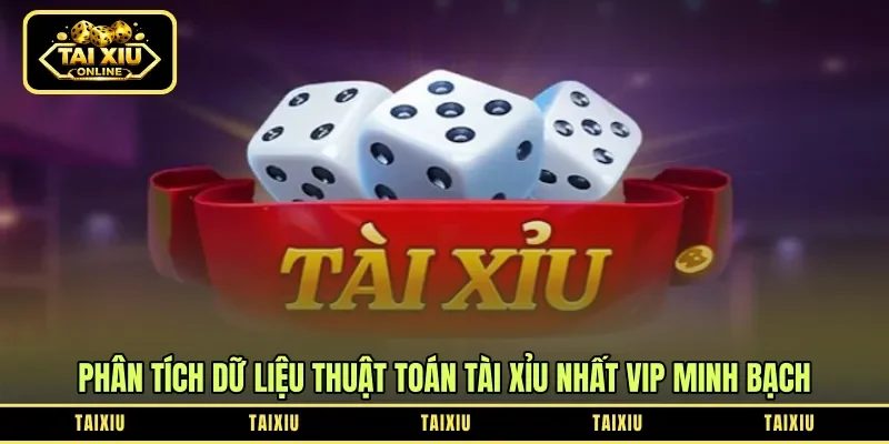 Phân tích dữ liệu thuật toán tài xỉu Nhất Vip minh bạch