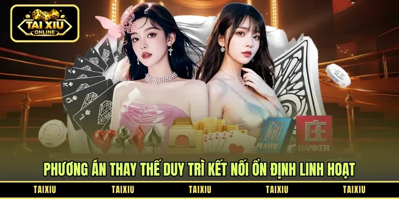 Phương án thay thế duy trì kết nối ổn định linh hoạt