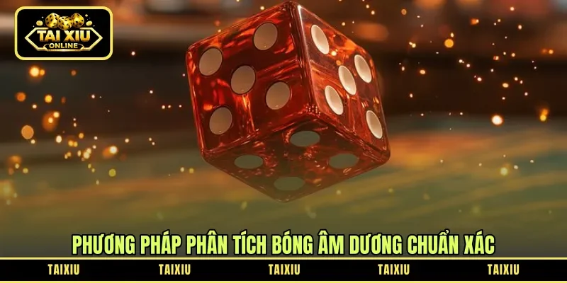 Phương pháp phân tích bóng âm dương chuẩn xác