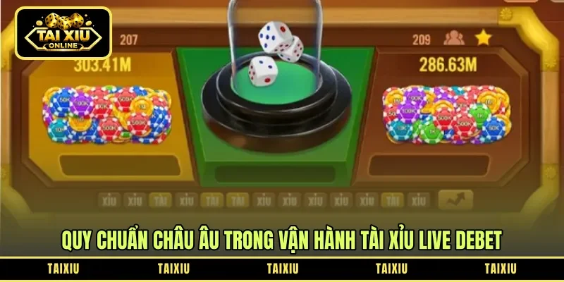 Quy chuẩn châu Âu trong vận hành tài xỉu live Debet
