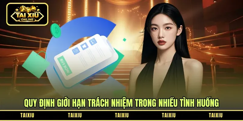 Quy định giới hạn trách nhiệm trong nhiều tình huống 