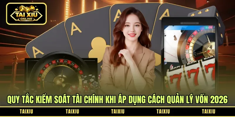 Quy tắc kiểm soát tài chính khi áp dụng cách quản lý vốn 2026 