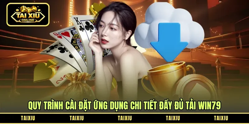 Quy trình cài đặt ứng dụng chi tiết đầy đủ tải Win79