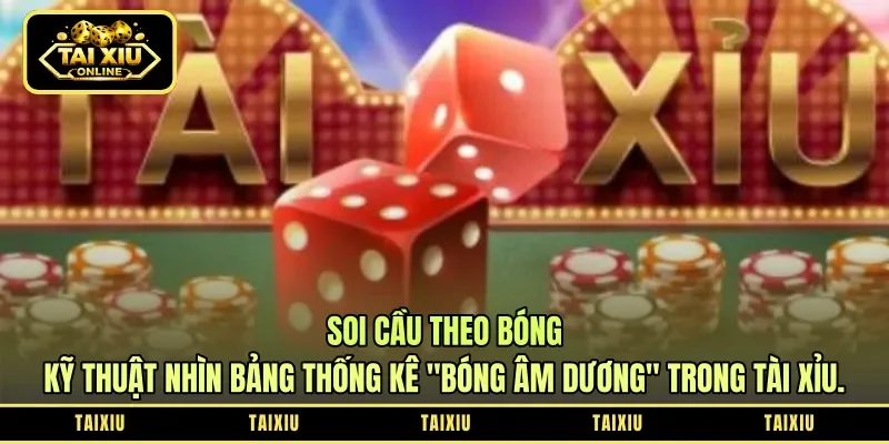 Soi Cầu Theo Bóng: Kỹ Thuật Nhìn Bảng Thống Kê "Bóng Âm Dương" Trong Tài Xỉu.