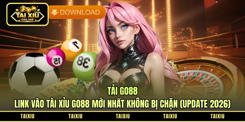 Tải Go88 - Link Vào Tài Xỉu Go88 Mới Nhất Không Bị Chặn (Update 2026)