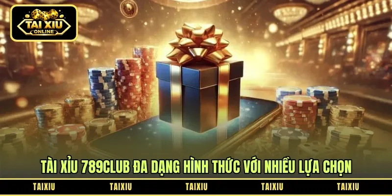 Tài xỉu 789Club đa dạng hình thức với nhiều lựa chọn
