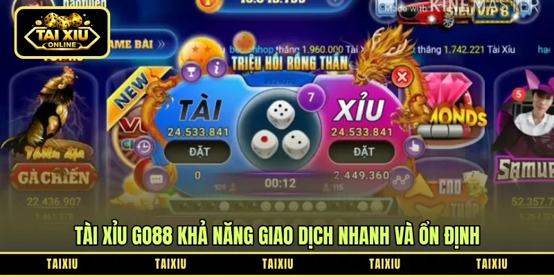 Tài xỉu Go88 khả năng giao dịch nhanh và ổn định