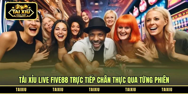 Tài xỉu live Five88 trực tiếp chân thực qua từng phiên 