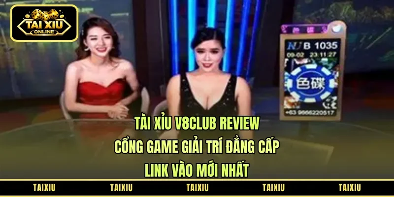 Tài Xỉu V8club Review: Cổng Game Giải Trí Đẳng Cấp – Link Vào Mới Nhất