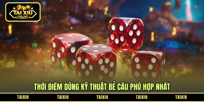 Thời điểm dùng kỹ thuật bẻ cầu phù hợp nhất