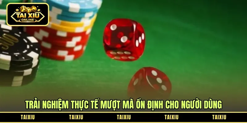 Trải nghiệm thực tế mượt mà ổn định cho người dùng